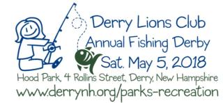 Derry Lions Club Fishing Derby, May 5, 2018 Hood Park, 4 Rollins Street, Derry, NH www.derrynh.org/parks-recreation